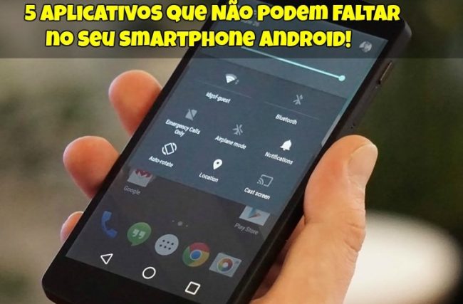 5 Aplicativos que Não Podem Faltar no Seu Smartphone Android!