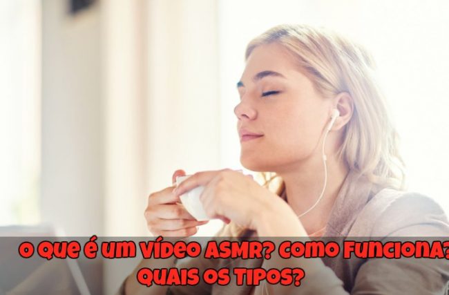 O que é um vídeo ASMR? Como Funciona? Quais os Tipos?