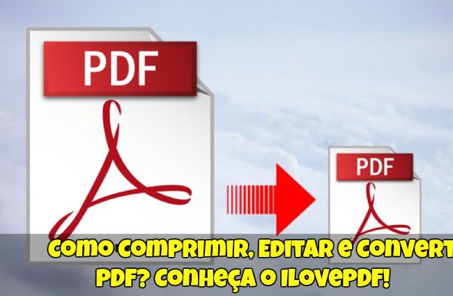 Como Comprimir, Editar e Converter PDF? Conheça o IlovePDF!