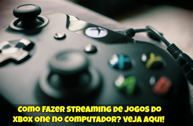 Como Fazer Streaming de Jogos do Xbox One no Computador?