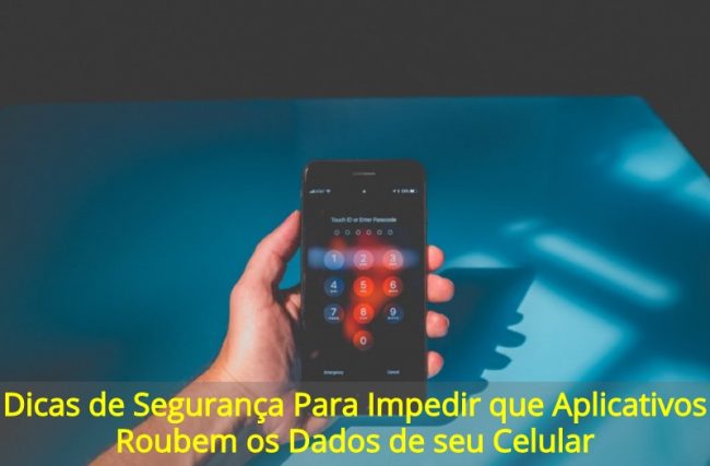 Dicas de Segurança Para Impedir que Aplicativos Roubem os Dados de seu Celular