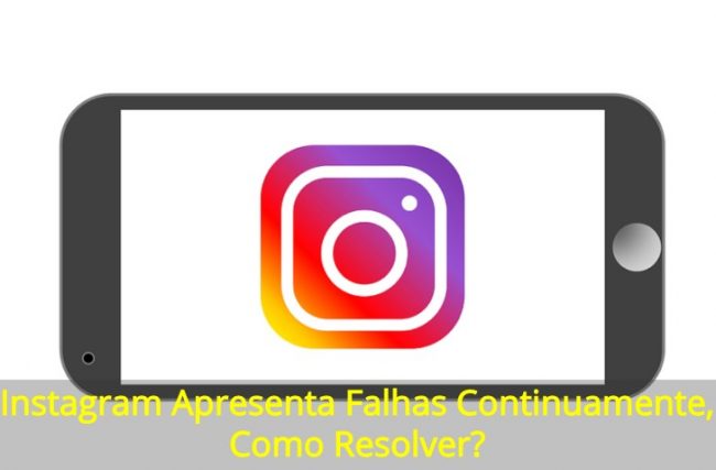 Instagram Apresenta Falhas Continuamente, Como Resolver?